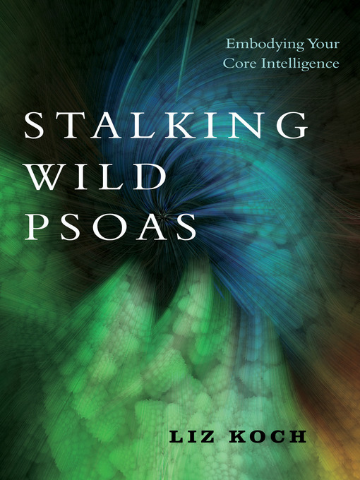 Title details for Stalking Wild Psoas by Liz Koch - Available